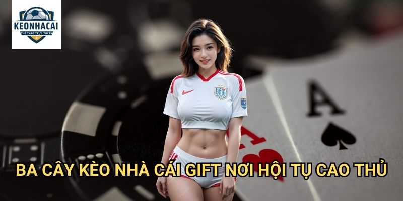Ba cây Kèo nhà cái gift - Khám phá game bài dân gian đặc sắc với phần thưởng khủng 3 Ba cây Kèo nhà cái gift - Nơi hội tụ cao thủ ba cây toàn quốc