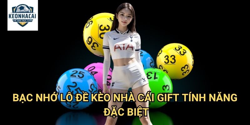 Bạc nhớ lô đề Kèo nhà cái gift - Trò chơi số truyền thống với công nghệ hiện đại 3 Bạc nhớ lô đề Kèo nhà cái gift tính năng đặc biệt