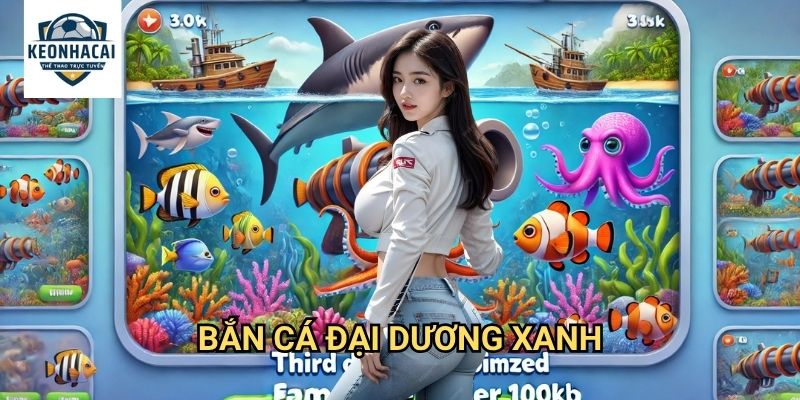 Bắn Cá Đại Dương Xanh Kèo nhà cái gift - Khám Phá Biển Cả Bao La Vô Tận 1 Bắn Cá Đại Dương Xanh Kèo nhà cái gift - Khám Phá Biển Cả Bao La Vô Tận