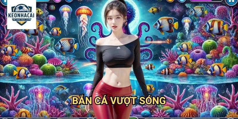 Bắn Cá Vượt Sóng Kèo nhà cái gift - Chinh Phục Từng Cơn Sóng Dữ Dội 1 Bắn Cá Vượt Sóng Kèo nhà cái gift - Chinh Phục Từng Cơn Sóng Dữ Dội