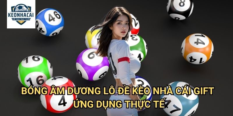 Bóng âm dương lô đề Kèo nhà cái gift - Phương pháp soi cầu độc đáo và hiệu quả 3 Bóng âm dương lô đề Kèo nhà cái gift ứng dụng thực tế