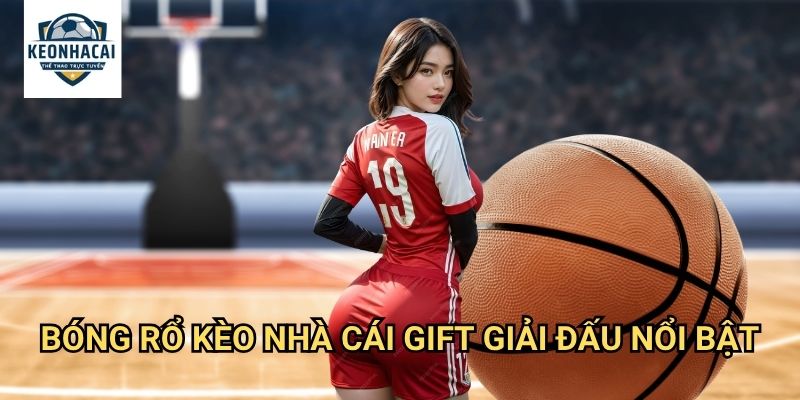 Bóng rổ Kèo nhà cái gift - Cược NBA và các giải đấu bóng rổ hàng đầu 3 Bóng rổ Kèo nhà cái gift giải đấu nổi bật