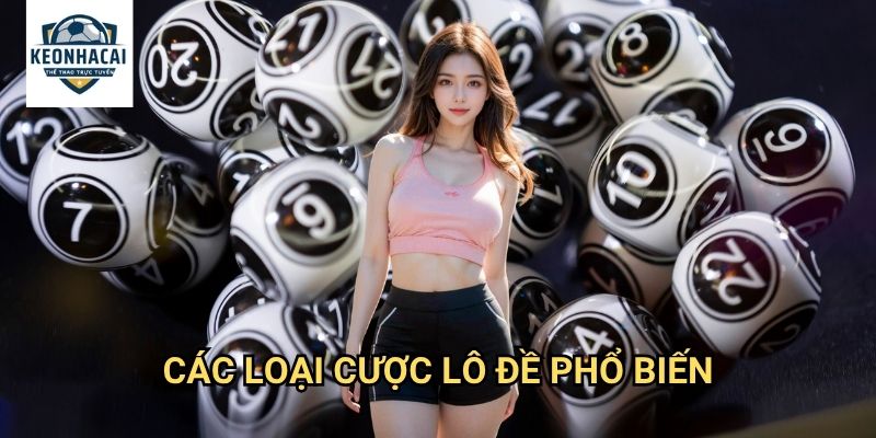Lô đề online Kèo nhà cái gift - Chơi lô đề trực tuyến an toàn và minh bạch 2 Các loại cược lô đề phổ biến