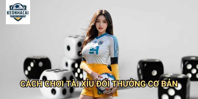 Tài Xỉu đổi thưởng Kèo nhà cái gift - Trải nghiệm game thật với tỷ lệ thắng cao 2 Cách chơi Tài Xỉu đổi thưởng cơ bản