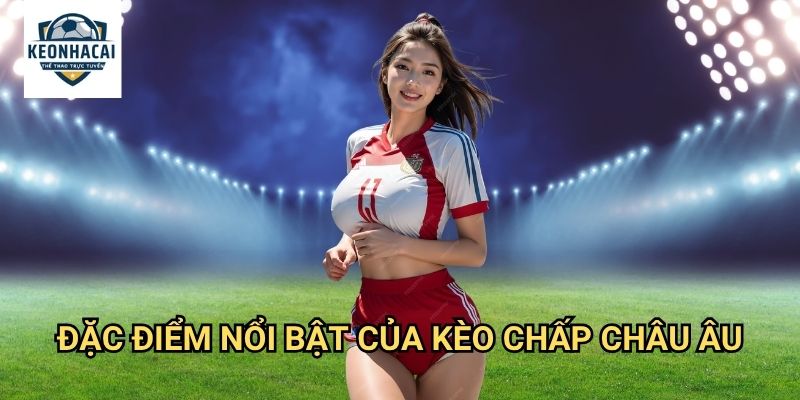 Kèo Chấp Châu Âu Kèo nhà cái gift - Hệ Thống Kèo Cược Tinh Tế Phương Tây 2 Đặc Điểm Nổi Bật Của Kèo Chấp Châu Âu
