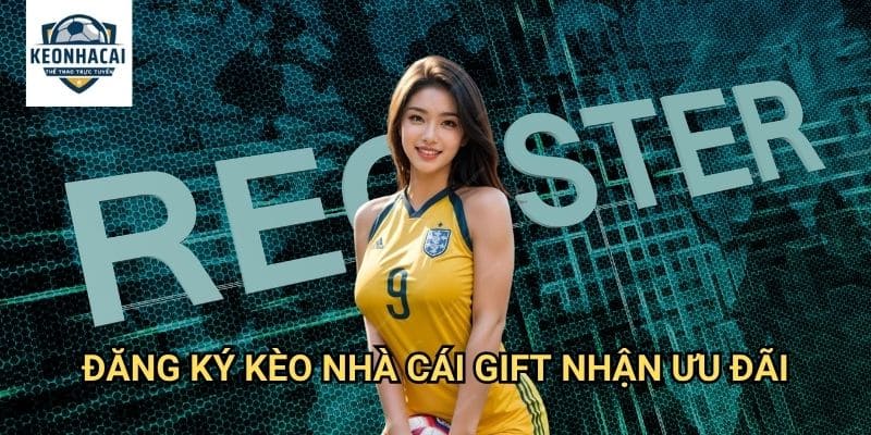 Đăng ký Kèo nhà cái gift - Tạo tài khoản miễn phí chỉ trong 2 phút 3 Đăng ký Kèo nhà cái gift nhận ưu đãi