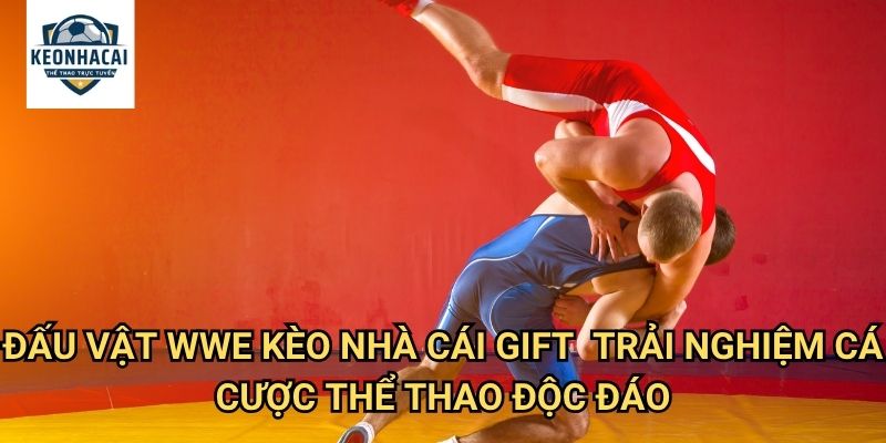 Đấu vật WWE Kèo nhà cái gift - Cá cược thể thao giải trí đỉnh cao với kịch tính bất ngờ 3 Đấu vật WWE Kèo nhà cái gift - Trải nghiệm cá cược thể thao độc đáo