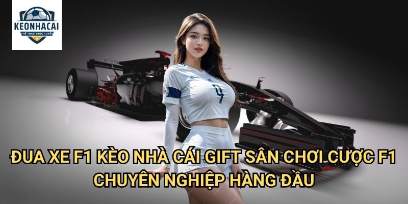 Đua xe F1 Kèo nhà cái gift - Cá cược đường đua tốc độ với adrenaline tột đỉnh 3 Đua xe F1 Kèo nhà cái gift - Sân chơi cược F1 chuyên nghiệp hàng đầu