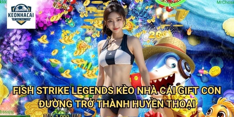 Fish Strike Legends Kèo nhà cái gift - Trở Thành Huyền Thoại Bắn Cá Vĩ Đại 3 Fish Strike Legends Kèo nhà cái gift - Con Đường Trở Thành Huyền Thoại