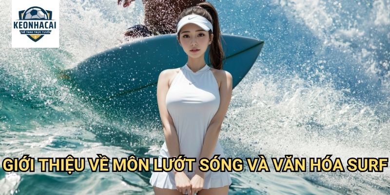 Lướt sóng Kèo nhà cái gift - Cá cược thể thao biển với tinh thần tự do 2 Giới thiệu về môn lướt sóng và văn hóa surf