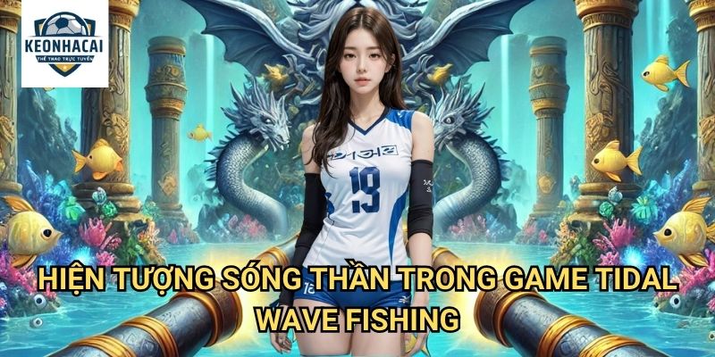 Tidal Wave Fishing Kèo nhà cái gift - Câu Cá Giữa Cơn Sóng Thần Dữ Dội 2 Hiện Tượng Sóng Thần Trong Game Tidal Wave Fishing