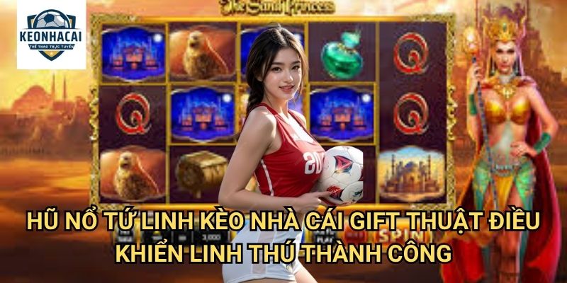 Hũ Nổ Tứ Linh Kèo nhà cái gift - Triệu Hồi Sức Mạnh Bốn Linh Thú Huyền Thoại 3 Hũ Nổ Tứ Linh Kèo nhà cái gift - Thuật Điều Khiển Linh Thú Thành Công