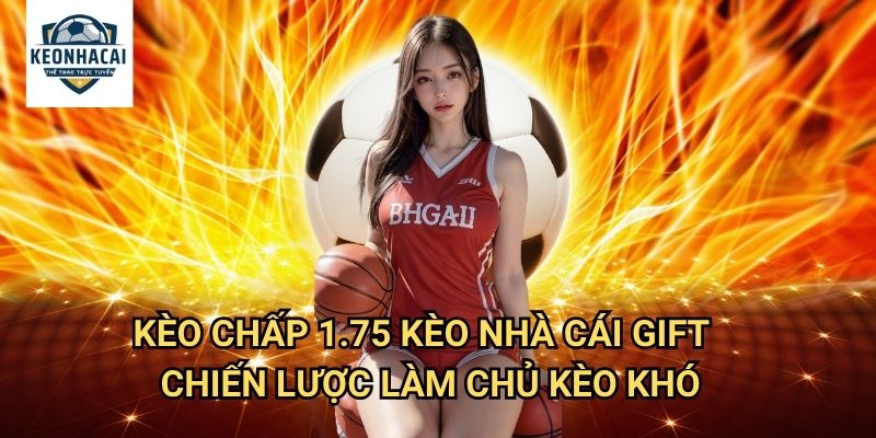 Kèo chấp 1.75 Kèo nhà cái gift - Thách Thức Cao Cấp Cho Chuyên Gia 3 Kèo chấp 1.75 Kèo nhà cái gift - Chiến Lược Làm Chủ Kèo Khó