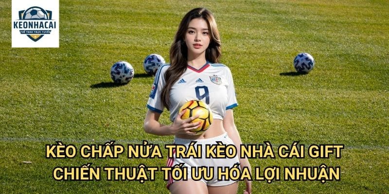 Kèo chấp nửa trái Kèo nhà cái gift - Thách Thức Dành Cho Cao Thủ Soi Kèo 3 Kèo chấp nửa trái Kèo nhà cái gift - Chiến Thuật Tối Ưu Hóa Lợi Nhuận