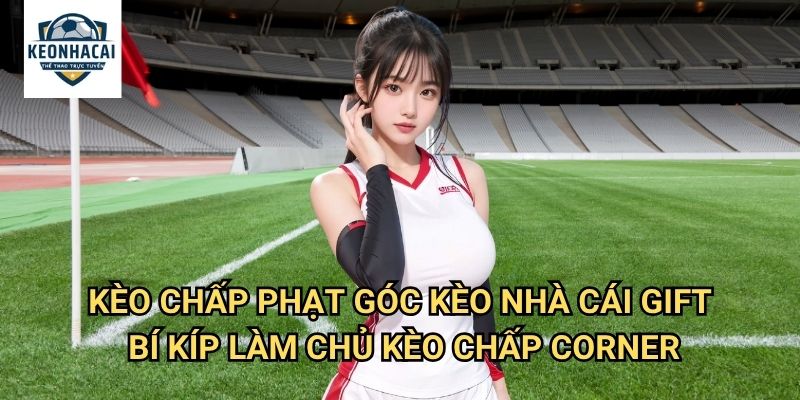 Kèo chấp phạt góc Kèo nhà cái gift - Thách Thức Mới Cho Cao Thủ Soi Kèo 3 Kèo chấp phạt góc Kèo nhà cái gift - Bí Kíp Làm Chủ Kèo Chấp Corner