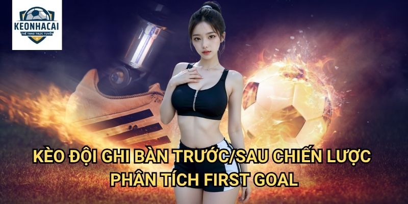 Kèo đội ghi bàn trước/sau Kèo nhà cái gift - Dự Đoán Momentum Trận Đấu 3 Kèo đội ghi bàn trước/sau Kèo nhà cái gift - Chiến Lược Phân Tích First Goal