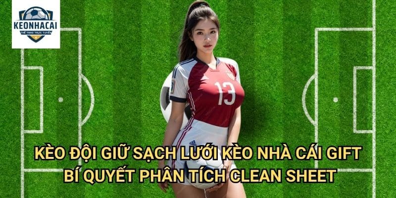 Kèo đội giữ sạch lưới Kèo nhà cái gift - Nghệ Thuật Dự Đoán Clean Sheet Hoàn Hảo 3 Kèo đội giữ sạch lưới Kèo nhà cái gift - Bí Quyết Phân Tích Clean Sheet
