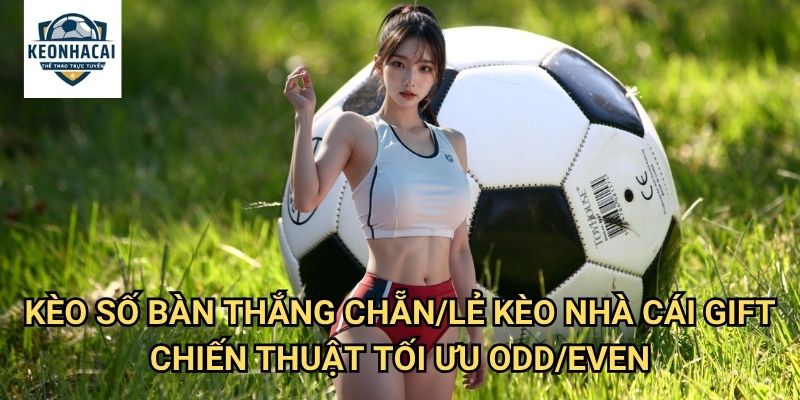 Kèo số bàn thắng chẵn/lẻ Kèo nhà cái gift - Nghệ Thuật Dự Đoán Theo Toán Học 3 Kèo số bàn thắng chẵn/lẻ Kèo nhà cái gift - Chiến Thuật Tối Ưu Odd/Even