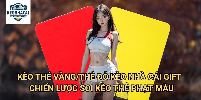 Kèo thẻ vàng/thẻ đỏ Kèo nhà cái gift - Dự Đoán Chính Xác Màu Thẻ Phạt 3 Kèo thẻ vàng/thẻ đỏ Kèo nhà cái gift - Chiến Lược Soi Kèo Thẻ Phạt Màu