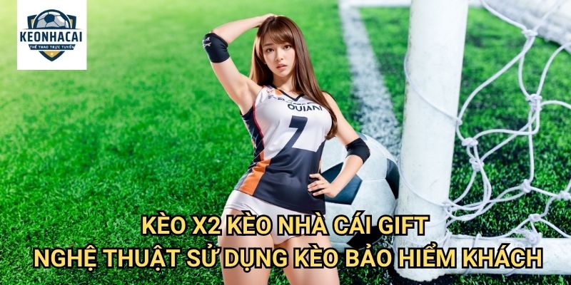 Kèo X2 Kèo nhà cái gift - Lá Chắn Thép Cho Đội Khách Mạnh 3 Kèo X2 Kèo nhà cái gift - Nghệ Thuật Sử Dụng Kèo Bảo Hiểm Khách