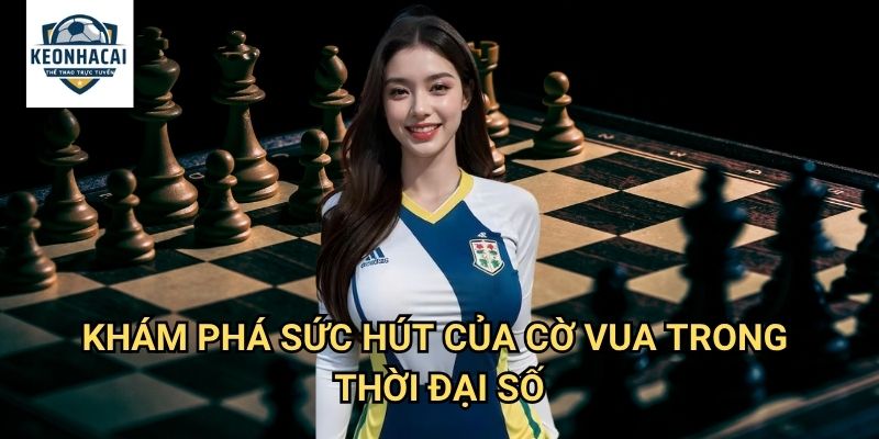 Cờ vua Kèo nhà cái gift - Thế giới cờ vua trực tuyến với trải nghiệm hoàn hảo 2 Khám phá sức hút của cờ vua trong thời đại số