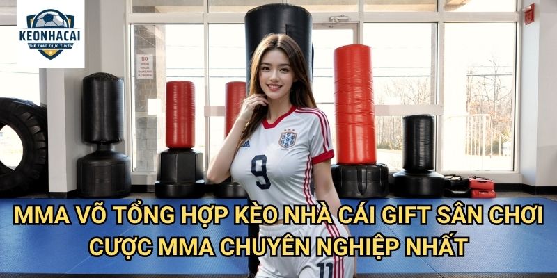 MMA võ tổng hợp Kèo nhà cái gift - Cá cược võ đài tổng hợp với thử thách cực đại 3 MMA võ tổng hợp Kèo nhà cái gift - Sân chơi cược MMA chuyên nghiệp nhất