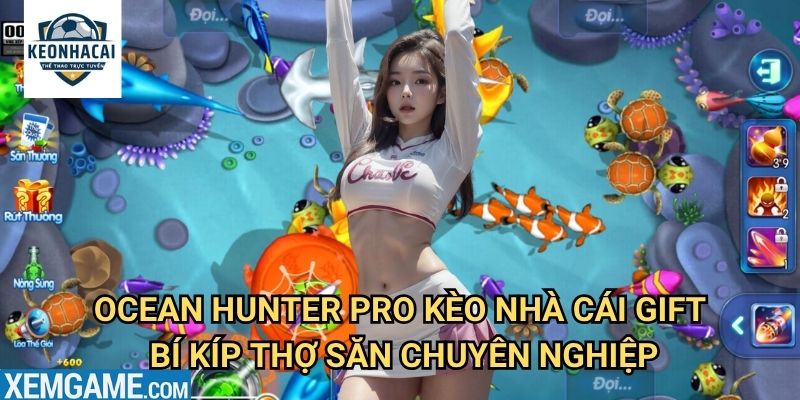Ocean Hunter Pro Kèo nhà cái gift - Trải Nghiệm Thợ Săn Đại Dương Chuyên Nghiệp 3 Ocean Hunter Pro Kèo nhà cái gift - Bí Kíp Thợ Săn Chuyên Nghiệp