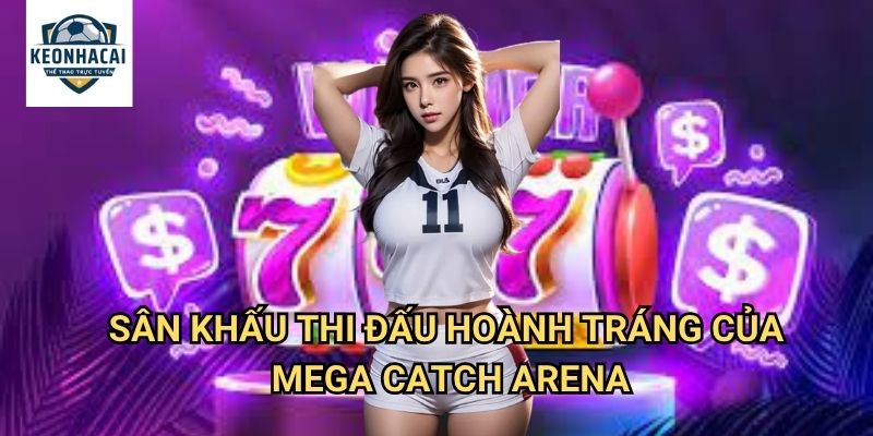 Mega Catch Arena Kèo nhà cái gift - Đấu Trường Bắt Cá Khổng Lồ Thế Giới 2 Sân Khấu Thi Đấu Hoành Tráng Của Mega Catch Arena