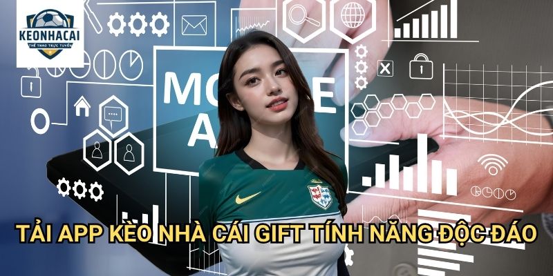 Tải app Kèo nhà cái gift - Ứng dụng cá cược hiện đại nhất 2025 3 Tải app Kèo nhà cái gift tính năng độc đáo