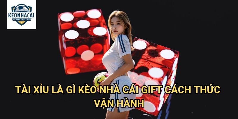 Tài xỉu là gì Kèo nhà cái gift - Khái niệm và cách chơi từ A đến Z 3 Tài xỉu là gì Kèo nhà cái gift cách thức vận hành