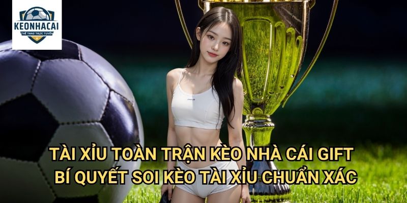 Tài xỉu toàn trận Kèo nhà cái gift - Dự Đoán Chính Xác Tổng Số Bàn Thắng 3 Tài xỉu toàn trận Kèo nhà cái gift - Bí Quyết Soi Kèo Tài Xỉu Chuẩn Xác
