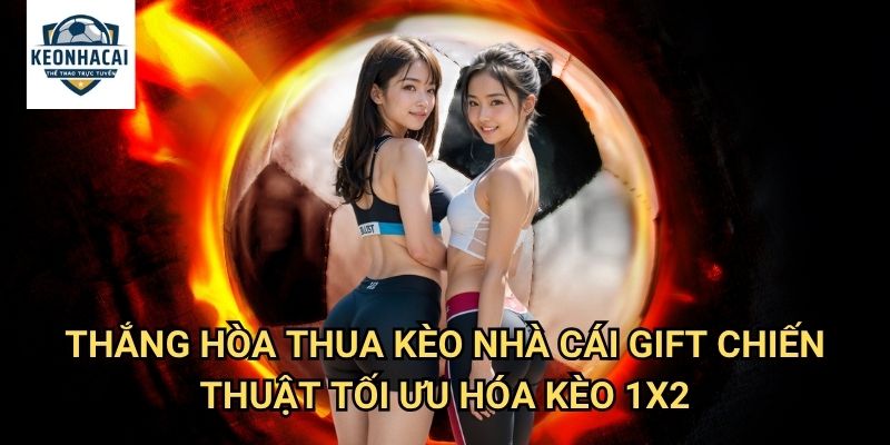 Thắng – Hòa – Thua Kèo nhà cái gift - Kèo Cổ Điển Dành Cho Mọi Người Chơi 3 Thắng – Hòa – Thua Kèo nhà cái gift - Chiến Thuật Tối Ưu Hóa Kèo 1X2