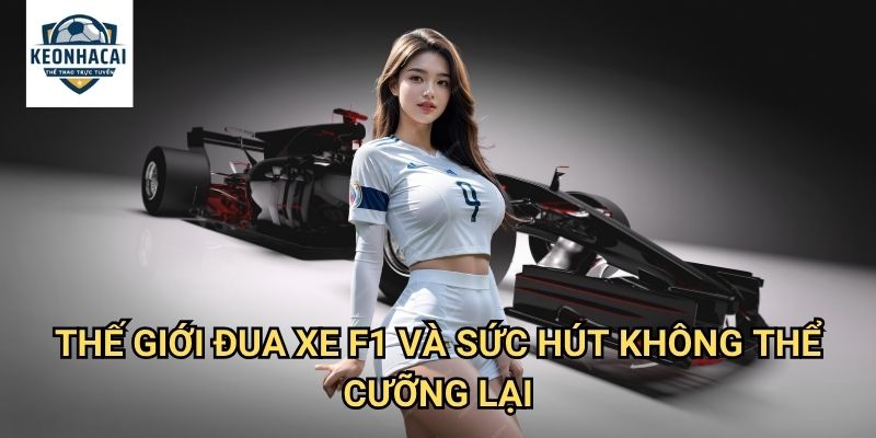 Đua xe F1 Kèo nhà cái gift - Cá cược đường đua tốc độ với adrenaline tột đỉnh 2 Thế giới đua xe F1 và sức hút không thể cưỡng lại