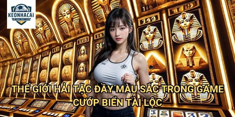 Cướp Biển Tài Lộc Kèo nhà cái gift - Khởi Hành Tìm Kiếm Kho Báu Đại Dương 2 Thế Giới Hải Tặc Đầy Màu Sắc Trong Game Cướp Biển Tài Lộc