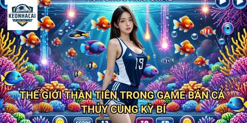 Bắn Cá Thủy Cung Kỳ Bí Kèo nhà cái gift - Thâm Nhập Cung Điện Dưới Lòng Đại Dương 2 Thế Giới Thần Tiên Trong Game Bắn Cá Thủy Cung Kỳ Bí