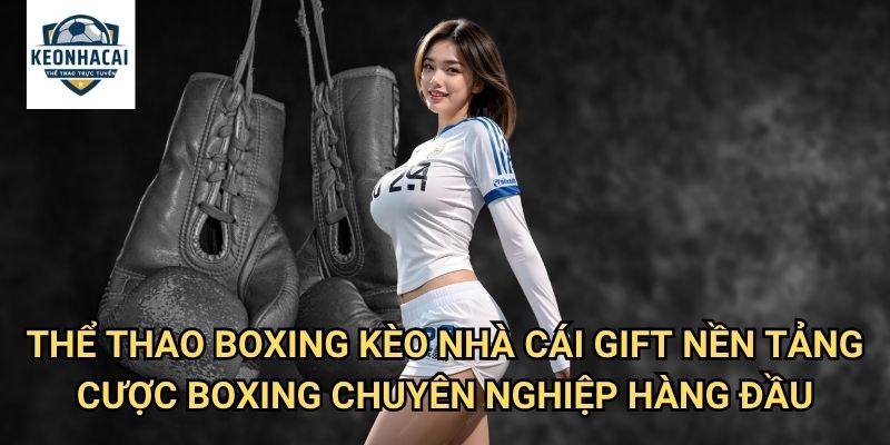 Thể thao Boxing Kèo nhà cái gift - Đấm bốc đỉnh cao với cơ hội thắng knockout 3 Thể thao Boxing Kèo nhà cái gift - Nền tảng cược boxing chuyên nghiệp hàng đầu