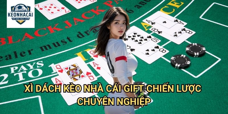 Xì dách Kèo nhà cái gift - Blackjack Việt Nam với luật chơi thú vị 3 Xì dách Kèo nhà cái gift chiến lược chuyên nghiệp