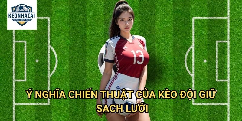 Kèo đội giữ sạch lưới Kèo nhà cái gift - Nghệ Thuật Dự Đoán Clean Sheet Hoàn Hảo 2 Ý Nghĩa Chiến Thuật Của Kèo đội giữ sạch lưới