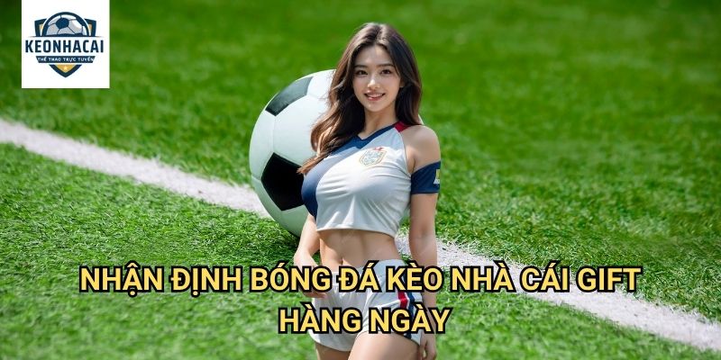 Nhận Định Bóng Đá Kèo nhà cái gift - Phân tích chuyên nghiệp từ A đến Z 2 Nhận Định Bóng Đá Kèo nhà cái gift hàng ngày