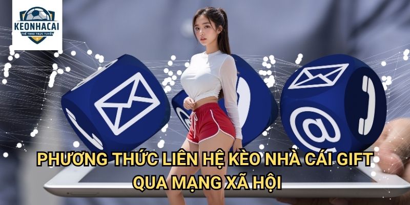 Phương thức liên hệ Kèo nhà cái gift - Kết nối trực tiếp với đội ngũ hỗ trợ 24/7 2 Phương thức liên hệ Kèo nhà cái gift qua mạng xã hội