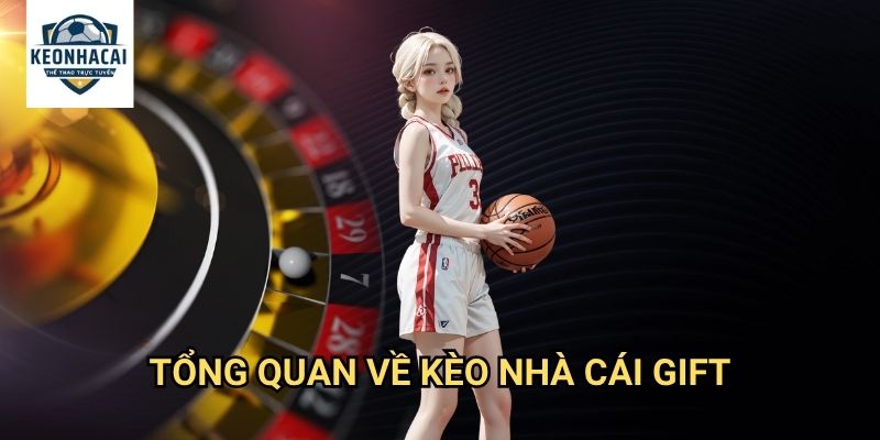 Giới thiệu Kèo nhà cái gift - Khám phá nền tảng cá cược hàng đầu Việt Nam 1 Tổng quan về Kèo nhà cái gift