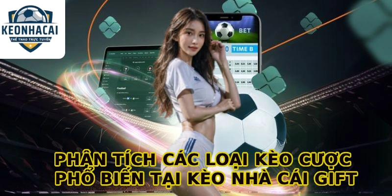Phân tích các loại kèo cược phổ biến tại Kèo nhà cái gift